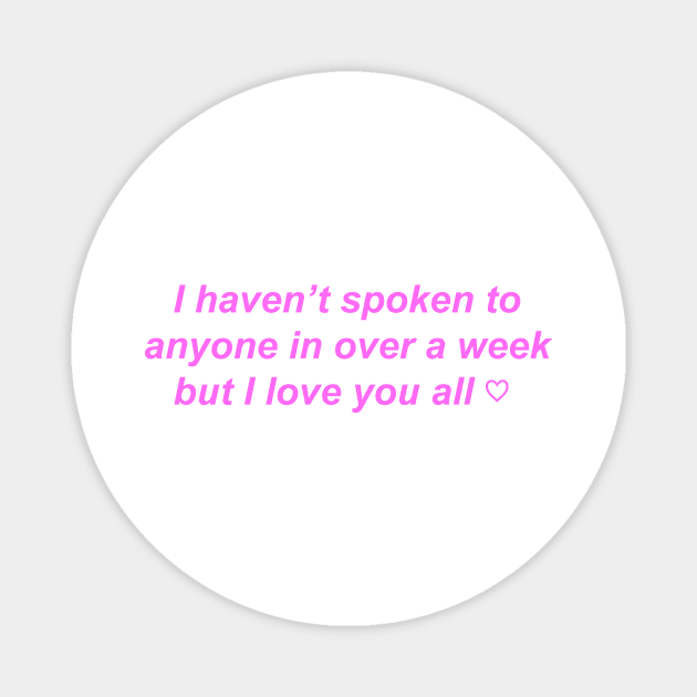 "I haven't spoken to anyone in over a week but I love you" ♡ Y2K slogan Magnet by miseryindx 